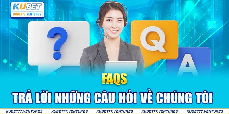 FAQs - Trả lời những câu hỏi về chúng tôi