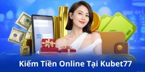 kiếm tiền online cùng kubet77